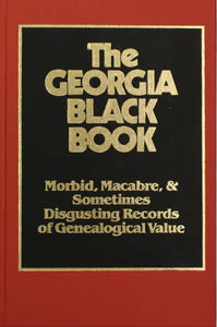 The Georgia Black Book Vol 1:  Morbid, Macabre, and Disgusting Records of Genealogical Value