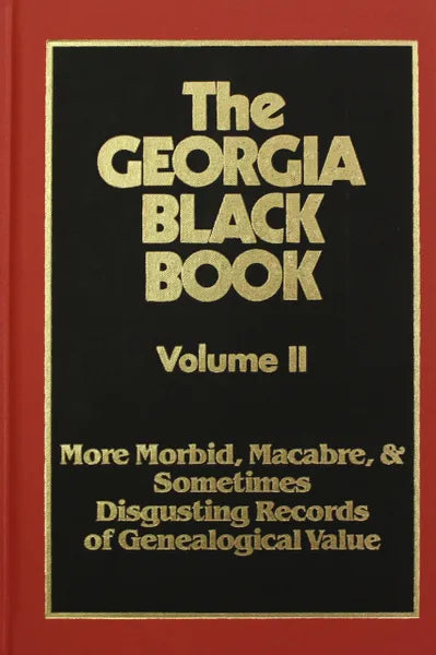 The Georgia Black Book, Vol. II; More Morbid, Macabre, and Sometimes Disgusting Records of Genealogical Value - Just when You Thought it Was Safe to Get Back Into Genealogy
