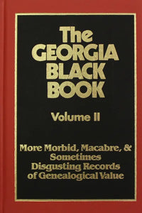The Georgia Black Book, Vol. II; More Morbid, Macabre, and Sometimes Disgusting Records of Genealogical Value - Just when You Thought it Was Safe to Get Back Into Genealogy