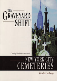 The Graveyard Shift : a Family Historian's Guide to New York City Cemeteries