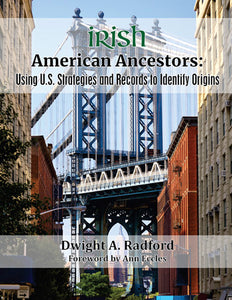 Irish American Ancestors: Using U.S. Strategies and Records to Identify Irish Origins