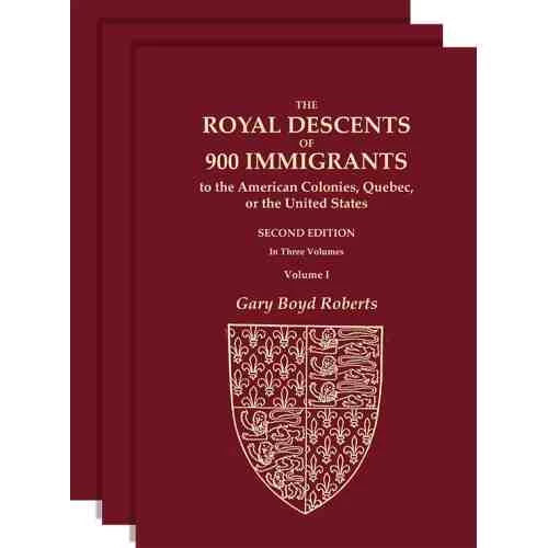 The Royal Descents of 900 Immigrants to the American Colonies, Quebec, or the United States Who Were Themselves Notable or Left Descendants Notable in American History. SECOND EDITION. In Three Volumes