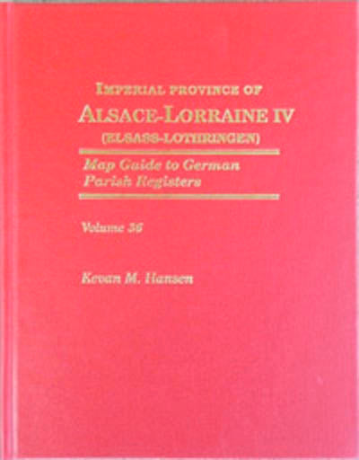 Map Guide to German Parish Registers - Vol. 36 – Imperial Province of Alsace-Lorraine IV (Elsass-Lothringen) – District of Oberelsass II - HARDBOUND