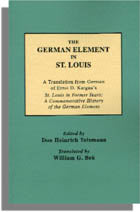 The German Element in St. Louis, A Translation from German of Ernst D. Kargau's St. Louis in Former Years: A Commemorative History of the German Element