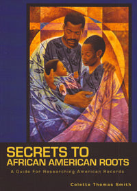 Secrets To African American Roots, A Guide For Researching American Records