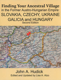 Finding Your Ancestral Village In The Former Austro-Hungarian Empire: Slovakia, Czechy, Ukraine, Galacia And Hungary - Second Edition