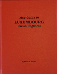 Map Guide To Luxembourg Parish Registers - Hard Cover Edition