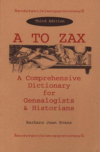 A to Zax: A Comprehensive Dictionary for Genealogists and Historians – 3rd Edition
