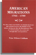 American Migrations 1765-1799: The lives, times, and families of colonial Americans who remained loyal to the British Crown before, during and after the Revolutionary War, as related in their own words and through their correspondence