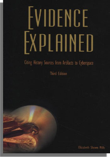 Evidence Explained: Citing History Sources from Artifacts to Cyberspace. Third Edition Revised