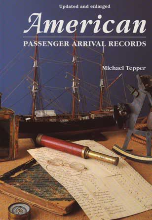 American Passenger Arrivals, A Guide to the Records of Immigrants Arriving in American Ports by Sail and Steam, Updated and Enlarged Edition