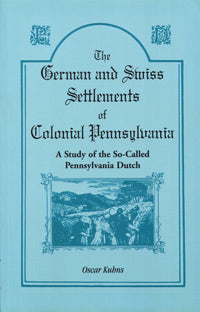 The German and Swiss Settlements of Colonial Pennsylvania: A Study of the So-Called Pennsylvania Dutch