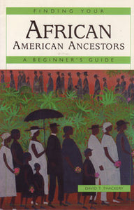 Finding Your African American Ancestors, A Beginner's Guide